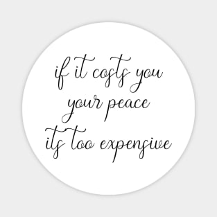 If It Costs You Your Peace, It's Too Expensive Magnet